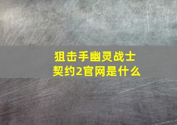 狙击手幽灵战士契约2官网是什么