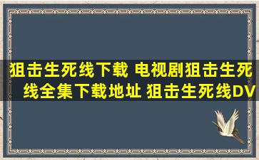 狙击生死线下载 电视剧狙击生死线全集下载地址 狙击生死线DVD版