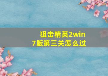 狙击精英2win7版第三关怎么过