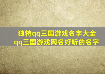 独特qq三国游戏名字大全qq三国游戏网名好听的名字