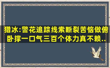 猎冰:警花追踪线索断裂,苦恼做俯卧撑一口气三百个,体力真不赖...