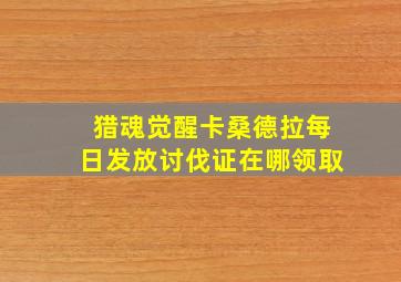 猎魂觉醒卡桑德拉每日发放讨伐证在哪领取