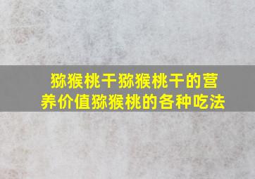 猕猴桃干猕猴桃干的营养价值猕猴桃的各种吃法