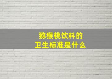 猕猴桃饮料的卫生标准是什么(