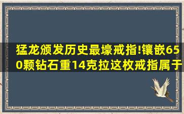 猛龙颁发历史最壕戒指!镶嵌650颗钻石重14克拉,这枚戒指属于谁?