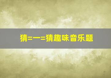 猜=一=猜(趣味音乐题)