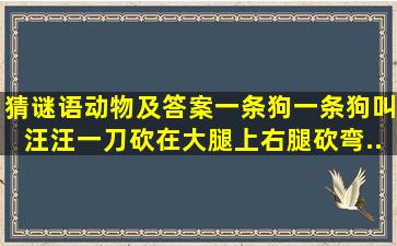 猜谜语动物及答案一条狗一条狗叫汪汪。一刀砍在大腿上。右腿砍弯...