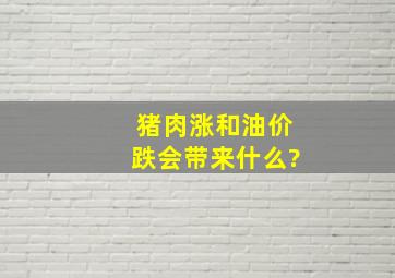 猪肉涨和油价跌会带来什么?