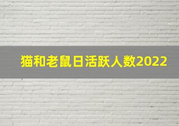 猫和老鼠日活跃人数2022