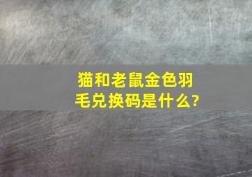 猫和老鼠金色羽毛兑换码是什么?