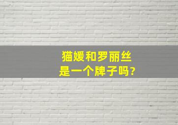 猫媛和罗丽丝是一个牌子吗?