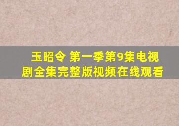 玉昭令 第一季第9集电视剧全集完整版视频在线观看