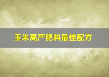 玉米高产肥料最佳配方