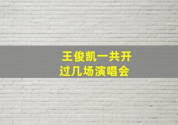 王俊凯一共开过几场演唱会 