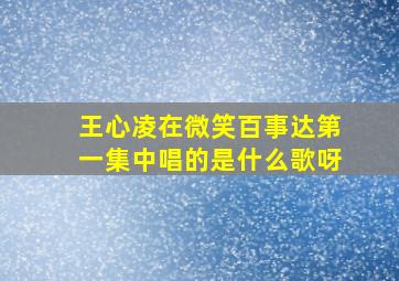 王心凌在微笑百事达第一集中唱的是什么歌呀