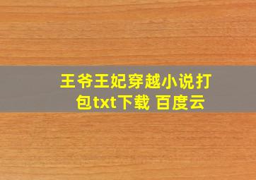 王爷王妃穿越小说打包txt下载 百度云