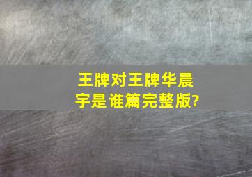 王牌对王牌华晨宇是谁篇完整版?