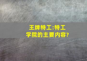 王牌特工:特工学院的主要内容?