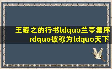 王羲之的行书“兰亭集序”被称为“天下第一行书”。A.正确B.错误...