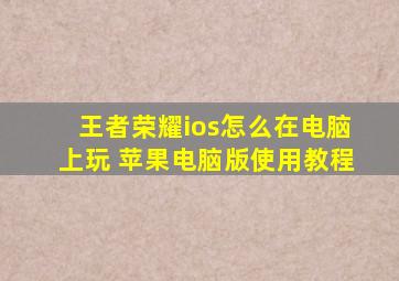 王者荣耀ios怎么在电脑上玩 苹果电脑版使用教程