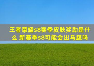 王者荣耀s8赛季皮肤奖励是什么 新赛季s8可能会出马超吗