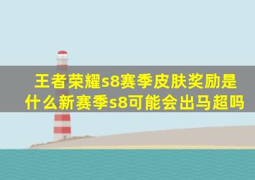 王者荣耀s8赛季皮肤奖励是什么新赛季s8可能会出马超吗