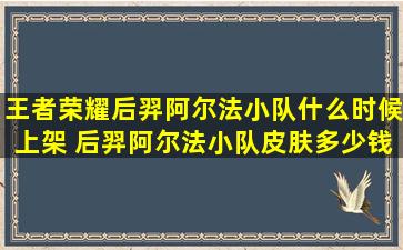 王者荣耀后羿阿尔法小队什么时候上架 后羿阿尔法小队皮肤多少钱