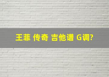 王菲 传奇 吉他谱 G调?