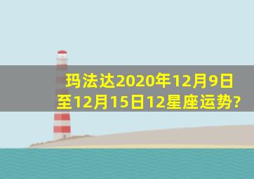 玛法达2020年12月9日至12月15日12星座运势?