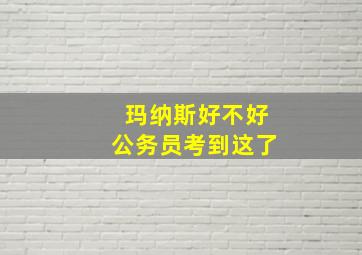 玛纳斯好不好公务员考到这了