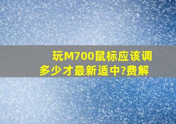 玩M700鼠标应该调多少才最新适中?费解