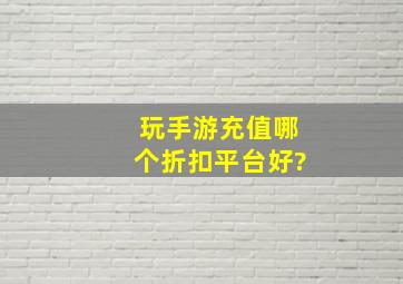 玩手游充值哪个折扣平台好?