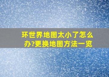 环世界地图太小了怎么办?更换地图方法一览