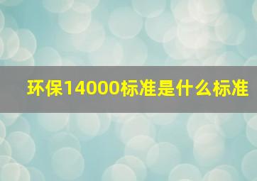 环保14000标准是什么标准(