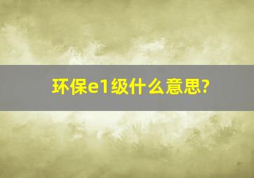 环保e1级什么意思?