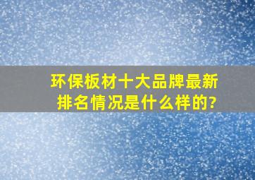 环保板材十大品牌最新排名情况是什么样的?