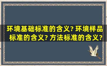 环境基础标准的含义? 环境样品标准的含义? 方法标准的含义?