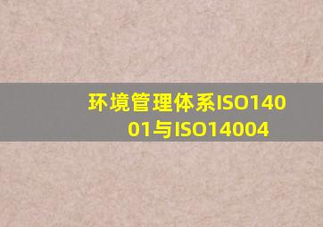 环境管理体系ISO14001与ISO14004 