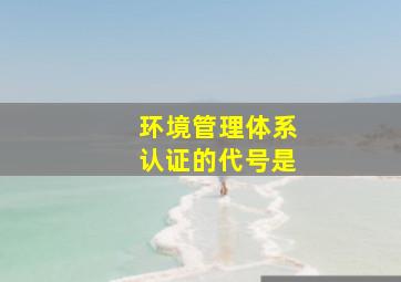 环境管理体系认证的代号是()。