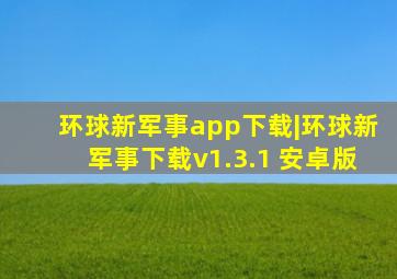 环球新军事app下载|环球新军事下载v1.3.1 安卓版