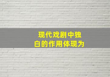 现代戏剧中独白的作用体现为()。