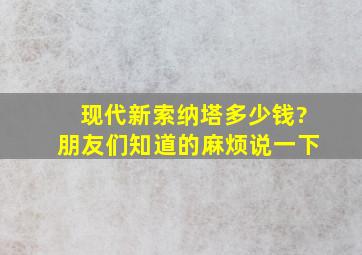 现代新索纳塔多少钱?朋友们知道的麻烦说一下