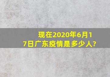 现在2020年6月17日广东疫情是多少人?