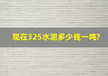 现在325水泥多少钱一吨?