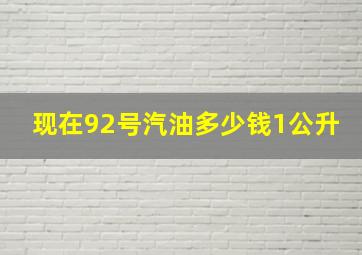 现在92号汽油多少钱1公升