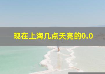 现在上海几点天亮的0.0