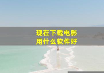 现在下载电影用什么软件好(