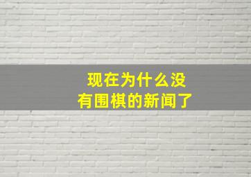 现在为什么没有围棋的新闻了