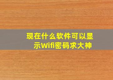 现在什么软件可以显示Wifi密码求大神