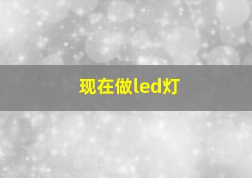 现在做led灯